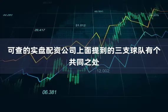 可查的实盘配资公司上面提到的三支球队有个共同之处