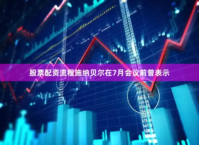 股票配资流程　　施纳贝尔在7月会议前曾表示