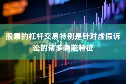 股票的杠杆交易特别是针对虚假诉讼的诸多隐蔽特征